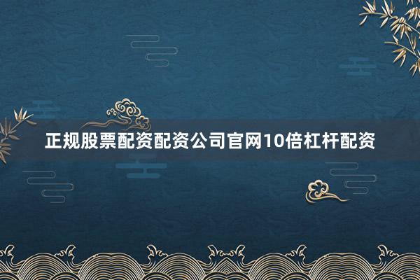正规股票配资配资公司官网10倍杠杆配资